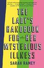 The Lady's Handbook for Her Mysterious Illness A Memoir