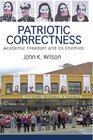 Patriotic Correctness Academic Freedom and its Enemies    Politics and the Promise of Democracy