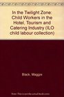 In the Twilight Zone Child Workers in the Hotel Tourism and Catering Industry
