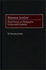 Banana Justice  Field Notes on Philippine Crime and Custom