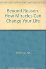 Beyond Reason How Miracles Can Change Your Life