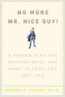 No more Mr Nice Guy A proven plan for getting what you want in love sex and life