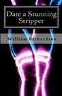 Date a Stunning Stripper How to Change What You Do and How You Act so the Girls Want to Date You Not Just Take Your Money