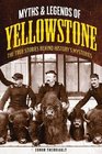 Myths and Legends of Yellowstone The True Stories behind Historys Mysteries