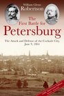 The First Battle for Petersburg The Attack and Defense of the Cockade City June 9 1864