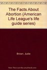 The Facts About Abortion (American Life League's life guide series)