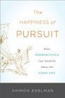 The Happiness of Pursuit What Neuroscience Can Teach Us About the Good Life
