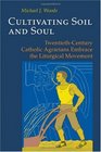 Cultivating Soil and Soul Twentiethcentury Catholic Agrarians Embrace the Liturgical Movement