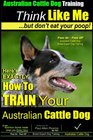Australian Cattle Dog Training  Think Like Me But Don't Eat Your Poop Here's EXACTLY How to Train Your Australian Cattle Dog