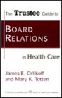 The Trustee Guide to Board Relations in Health Care