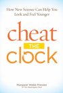 Cheat The Clock: How New Science to Help You Look and Feel Younger