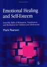 Emotional Healing and SelfEsteem InnerLife Skills of Relaxation Visualisation and Mediation for Children and Adolescents