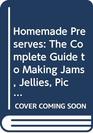 Homemade Preserves The Complete Guide to Making Jams Jellies Pickles Chutneys Conserves and Ketchups