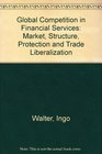 Global Competition in Financial Services Market Structure Protection and Trade Liberalization