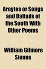 Areytos or Songs and Ballads of the South With Other Poems
