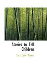 Stories to Tell Children FiftyFour Stories With Some Suggestions For Telling