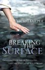 Breaking the Surface Inviting God Into the Shallows and the Depths of Your Mind