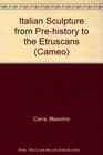 Italian Sculpture from Prehistory to the Etruscans