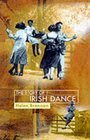 The Story of Irish Dance The First History of an International Cultural Phenomenon