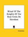 Ritual Of The Knights Of The Rose Croix De Heredom