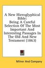 A New Hieroglyphical Bible Being A Careful Selection Of The Most Important And Interesting Passages In The Old And New Testament