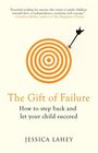 The Gift of Failure How to Step Back and Let Your Child Succeed