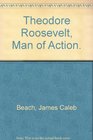 Theodore Roosevelt Man of Action