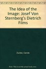 The Idea of the Image Josef Von Sternberg's Dietrich Films