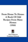 From House To House A Book Of Odd Recipes From Many Homes