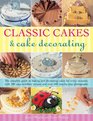 Classic Cakes  Cake Decorating The Complete Guide to Baking and Decorating Cakes for Every Occasion with 100 EasytoFollow Recipes and Over 500 StepByStep Photographs