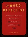 The Word Detective  Solving the Mysteries Behind Those Pesky Words and Phrases