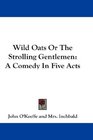Wild Oats Or The Strolling Gentlemen A Comedy In Five Acts