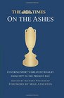The Times on the Ashes Covering Sports Greatest Rivalry from 1880 to the Present Day