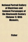 National Portrait Gallery of Illustrious and Eminent Personages of the Nineteenth Century  With Memoirs