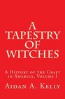 A Tapestry of Witches A History of the Craft in America Volume I