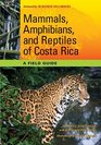 Mammals Amphibians and Reptiles of Costa Rica A Field Guide