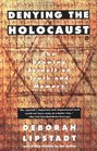 Denying the Holocaust The Growing Assault on Truth and Memory