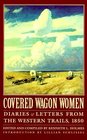 Covered Wagon Women Diaries and Letters from the Western Trails 1850