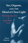Sex Orgasm and the Mind of Clear Light The SixtyFour Acts of Gay Male Love