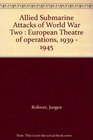 Allied Submarine Attacks of World War Two  European Theatre of operations 1939  1945