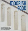 Moorish Food Mouthwatering Recipes from Morocco and the Mediterranean