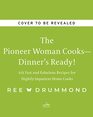 The Pioneer Woman CooksDinner's Ready 112 Fast and Fabulous Recipes for Slightly Impatient Home Cooks