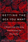 Getting the Sex You Want A Woman's Guide to Becoming Proud Passionate and Pleased in Bed