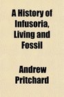 A History of Infusoria Living and Fossil
