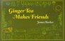 Ginger Tea Makes Friends