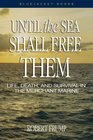 Until the Sea Shall Free Them Life Death and Survival in the Merchant Marine