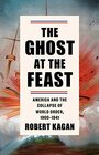 The Ghost at the Feast America and the Collapse of World Order 19001941