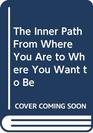 The Inner Path From Where You Are to Where You Want to Be
