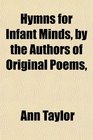Hymns for Infant Minds by the Authors of Original Poems