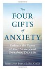 The Four Gifts of Anxiety: Embrace the Power of Your Anxiety and Transform Your Life